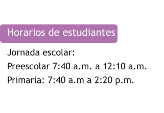 Horarios de estudiantes Jornada escolar:  Preescolar 7:40 a.m. a 12:10 a.m.  Primaria: 7:40 a.m a 2:20 p.m.